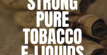 High Nicotine Pure Tobacco E-liquids